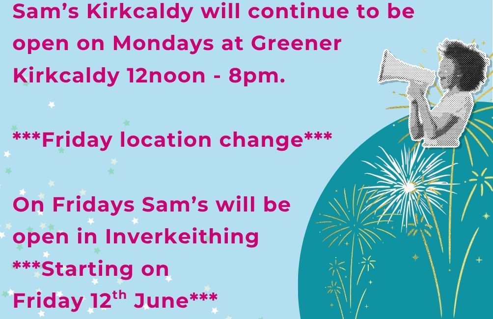Infographic of picture of a person holding a megaphone shouting. Text stating: Sam's Kirkcaldy will continue to be open on Mondays at Greener Kirkcaldy 12noon to 8pm. Friday location change. On Fridays Sam's will be open in Inverkeithing. Starting on Friday 12th June.
